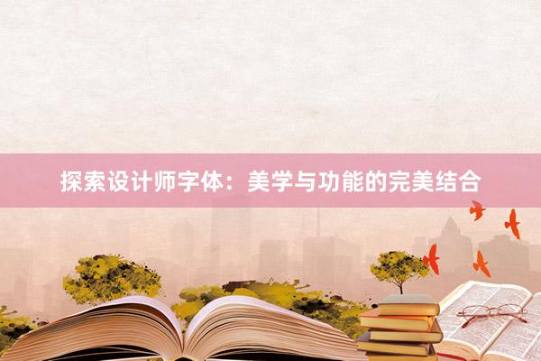 探索设计师字体：美学与功能的完美结合